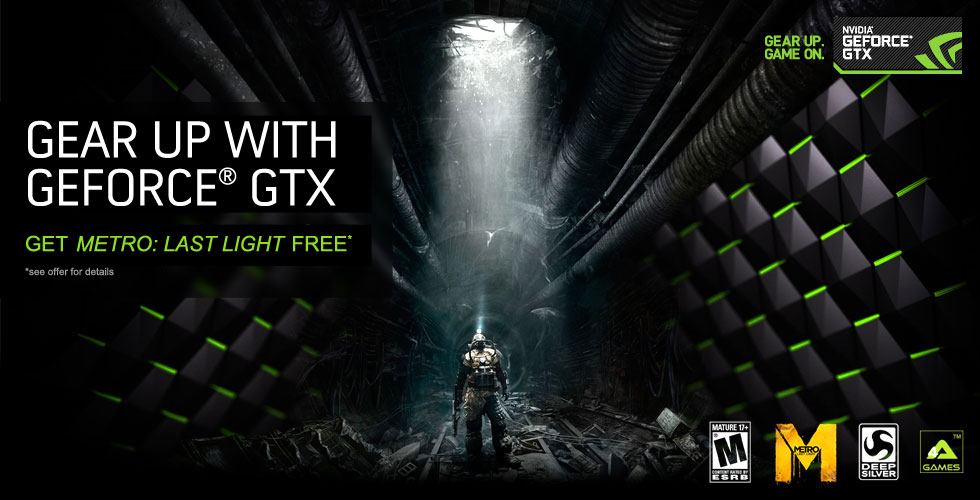 Own the weapon.  Own the tunnels.  Dominate Metro: Last Light with GeForce GTX and get the game free.